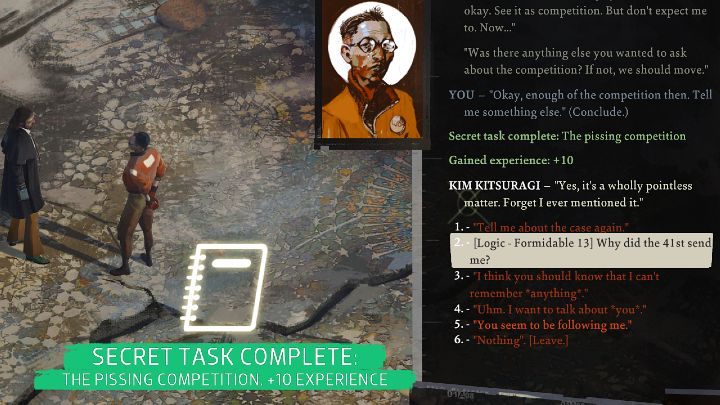 In the course of the conversation, ask Kim about why you are cooperating, despite the fact that you are from different precinct offices - Disco Elysium: The pissing competition - walkthrough - Identity - Disco Elysium Guide