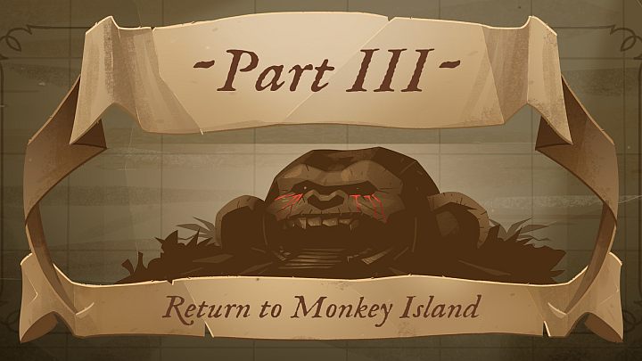 You must complete the chapters in the order specified by the developers , i - Return to Monkey Island: Chapters (chapters) - list of all - Walkthrough - Return to Monkey Island Walkthrough